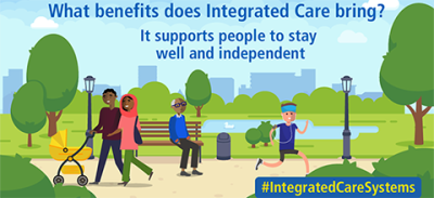 What benefits does Integrated Care bring? It supports people to stay well and independent